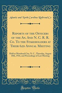 Reports of the Officers of the An. And N. C. R. R. Co. To the Stakeholders at Their 62d Annual Meeting: Held at Morehead City, N. C., Thursday, August 10th, 1916, and Proceedings of Last Meeting (Classic Reprint)