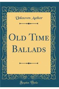 Old Time Ballads (Classic Reprint)
