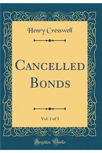 Cancelled Bonds, Vol. 1 of 3 (Classic Reprint)