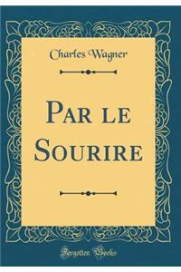 Par le Sourire (Classic Reprint)