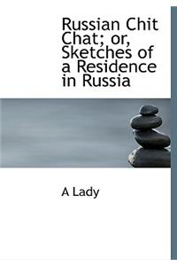 Russian Chit Chat; Or, Sketches of a Residence in Russia