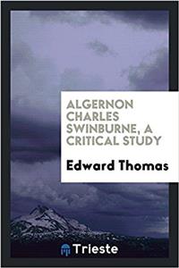 Algernon Charles Swinburne. a Critical Study