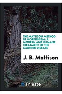 The Mattison Method in Morphinism: A Modern and Humane Treatment of the Morphin Disease