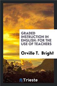 Graded Instruction in English: For the Use of Teachers