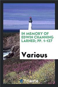 In Memory of Edwin Channing Larned; pp. 1-127