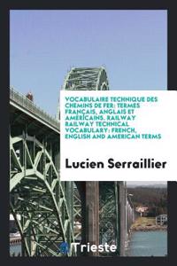 Vocabulaire Technique Des Chemins de Fer: Termes FranÃ§ais, Anglais Et AmÃ©ricains. Railway ...