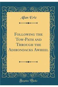 Following the Tow-Path and Through the Adirondacks Awheel (Classic Reprint)
