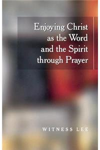 Enjoying Christ as the Word and the Spirit Through Prayer