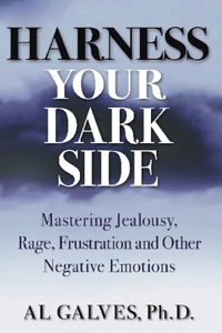 Harness Your Dark Side: Mastering Jealousy, Rage, Frustration and Other Negative Emotions
