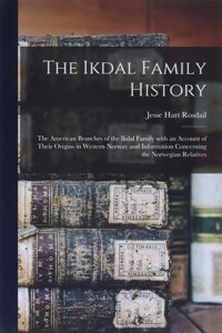 Ikdal Family History: the American Branches of the Ikdal Family With an Account of Their Origins in Western Norway and Information Concerning the Norwegian Relatives