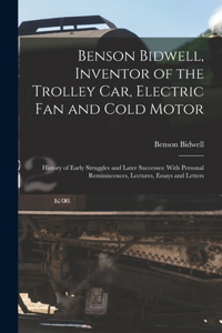 Benson Bidwell, Inventor of the Trolley Car, Electric Fan and Cold Motor
