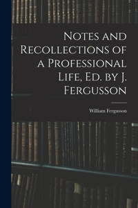 Notes and Recollections of a Professional Life, Ed. by J. Fergusson