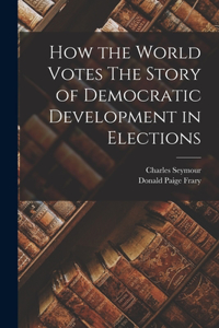 How the World Votes The Story of Democratic Development in Elections