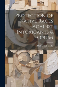 Protection of Native Races Against Intoxicants & Opium