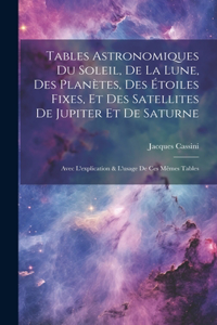 Tables Astronomiques Du Soleil, De La Lune, Des Planètes, Des Étoiles Fixes, Et Des Satellites De Jupiter Et De Saturne