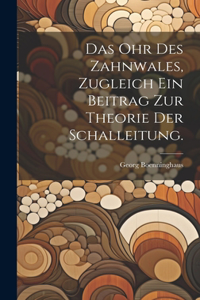 Ohr des Zahnwales, zugleich ein Beitrag zur Theorie der Schalleitung.