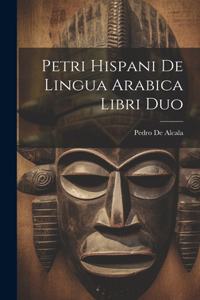 Petri Hispani De Lingua Arabica Libri Duo
