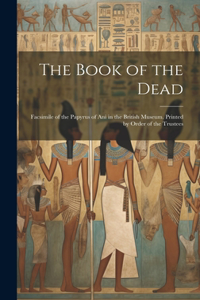 Book of the Dead; Facsimile of the Papyrus of Ani in the British Museum. Printed by Order of the Trustees