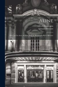 Aline; pièce en un acte, en vers [par] A. Hennequin et A. Silvestre