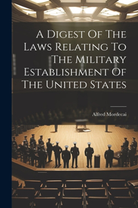 Digest Of The Laws Relating To The Military Establishment Of The United States