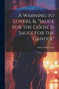 Warning to Lovers, &, "Sauce for the Goose Is Sauce for the Gander"