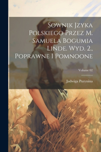 Sownik jzyka polskiego przez M. Samuela Bogumia Linde. Wyd. 2., poprawne i pomnoone; Volume 02
