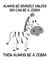 Always Be Yourself Unless You Can Be A Zebra Then Always Be A Zebra