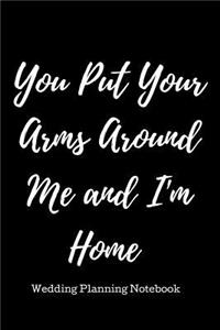 You Put Your Arms Around Me and I'm Home.