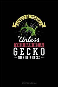 Always Be Yourself Unless You Can Be A Gecko Then Be A Gecko