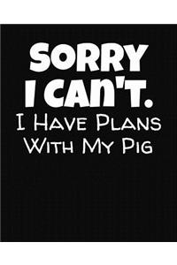 Sorry I Can't I Have Plans With My Pig