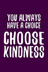 You Always Have A Choice Choose Kindness