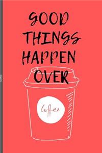 Good Things Happen Over Coffee