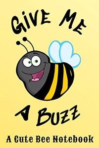 Give Me A Buzz A Cute Bee Notebook
