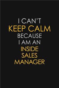 I Can't Keep Calm Because I Am An Inside Sales Manager
