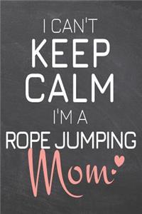 I Can't Keep Calm I'm a Rope Jumping Mom