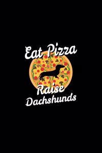 Eat Pizza Raise Dachshunds