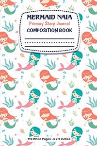 Mermaid Naia Primary Story Journal Composition Book 110 White Pages 6x9 inches