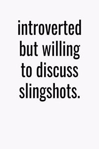 Introverted But Willing To Discuss Slingshots