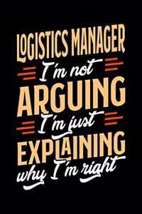 Logistics Manager I'm Not Arguing I'm Just Explaining Why I'm Right