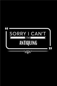 Sorry I Can't I Am Antiquing