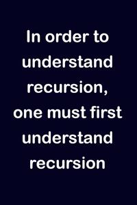 In Order to Understand Recursion, One Must First Understand Recursion