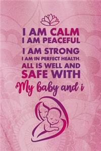 I Am Calm. I Am Peaceful. I Am Strong. I Am In Perfect Health. All is Well And Safe With My Baby and I.