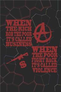 When The Rich Rob The Poor It's Called Business. When The Poor Fight Back It's Called Violence