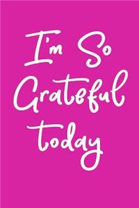I'm So Grateful Today