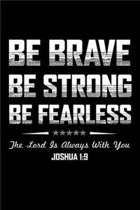 Be Brave Be Strong Be Fearless The Lord Is Always With You Joshua 1