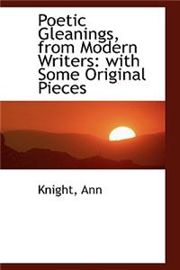 Poetic Gleanings, from Modern Writers: With Some Original Pieces