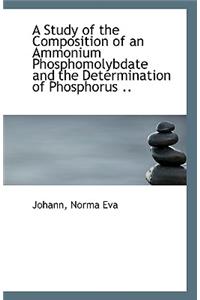 A Study of the Composition of an Ammonium Phosphomolybdate and the Determination of Phosphorus ..