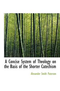A Concise System of Theology on the Basis of the Shorter Catechism