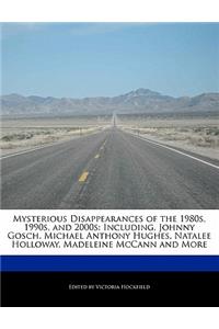 Mysterious Disappearances of the 1980s, 1990s, and 2000s: Including, Johnny Gosch, Michael Anthony Hughes, Natalee Holloway, Madeleine McCann and More