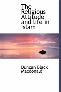 The Religious Attitude and Life in Islam